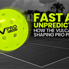 Fast and Unpredictable: How the Vulcan Ball is Shaping Pro Pickleball