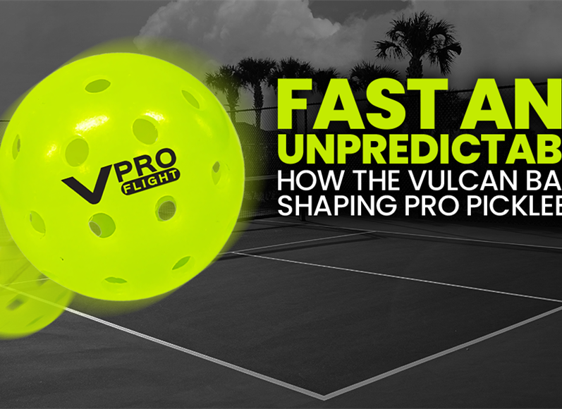 Fast and Unpredictable: How the Vulcan Ball is Shaping Pro Pickleball